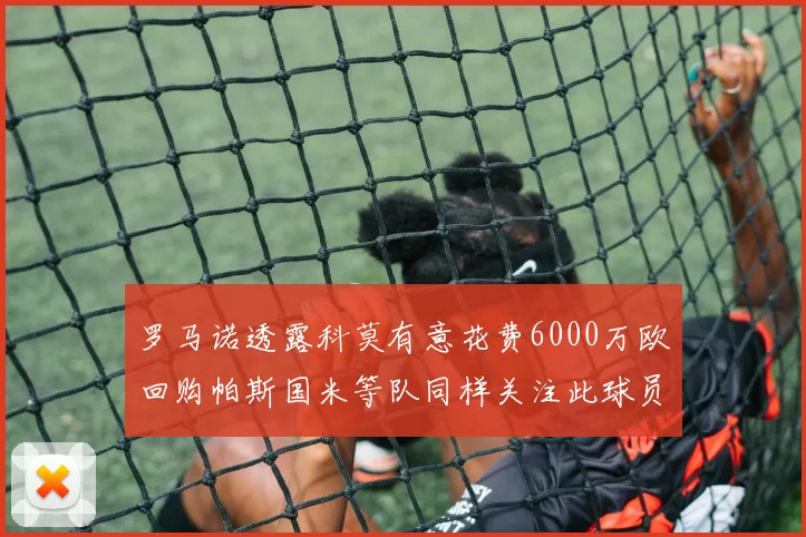 罗马诺透露科莫有意花费6000万欧回购帕斯国米等队同样关注此球员